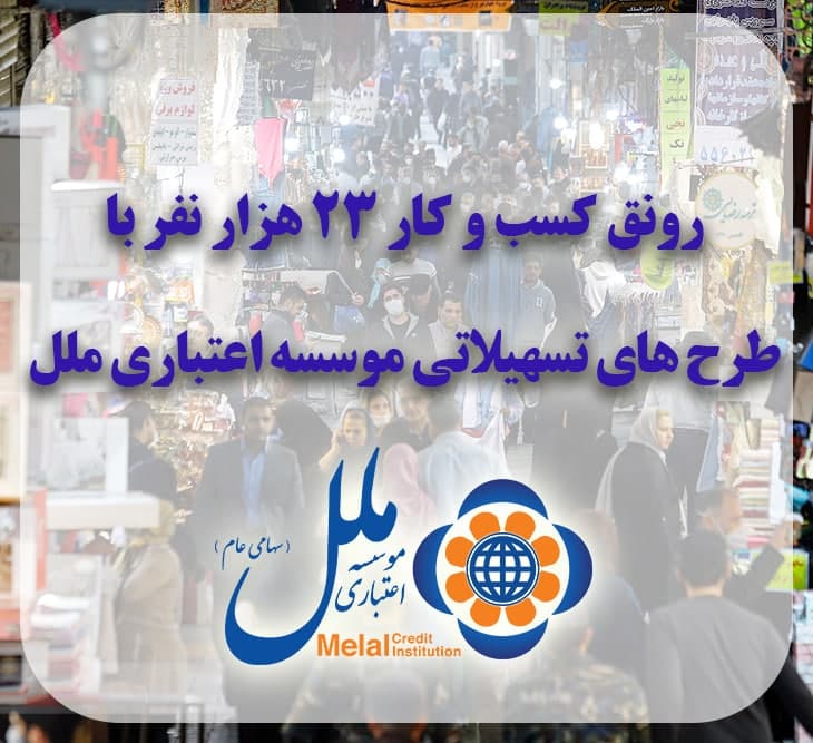 رونق کسب و کار ۲۳ هزار نفر با طرح های تسهیلاتی موسسه اعتباری ملل